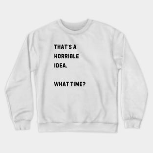 That's a horrible idea. What Time? Crewneck Sweatshirt